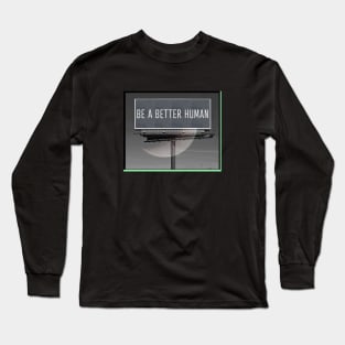 Be a Better Human Billboard Long Sleeve T-Shirt